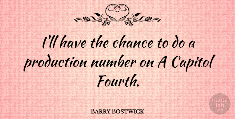 Barry Bostwick Quote About Numbers, Chance, Fourth: Ill Have The Chance To...