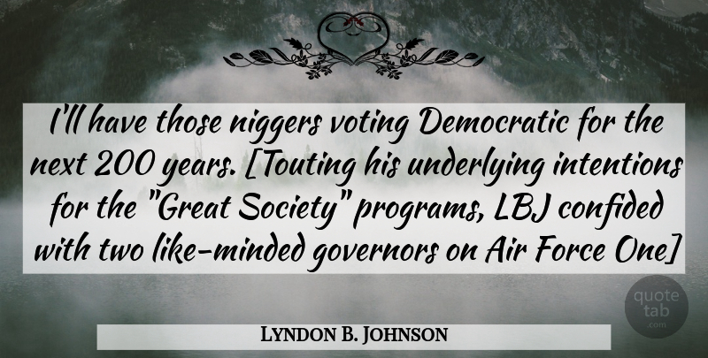 Lyndon B. Johnson Quote About Air, Years, Two: Ill Have Those Niggers Voting...