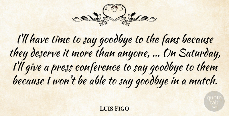 Luis Figo Quote About Conference, Deserve, Fans, Goodbye, Press: Ill Have Time To Say...
