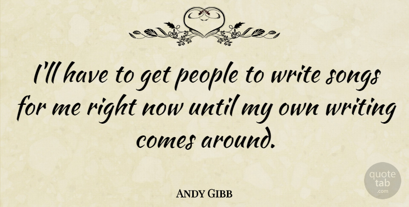 Andy Gibb Quote About Song, Writing, People: Ill Have To Get People...