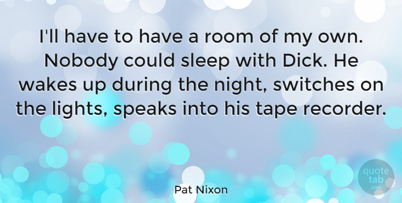Pat Nixon Quote About Room, Speaks, Tape, Wakes: Ill Have To Have A...
