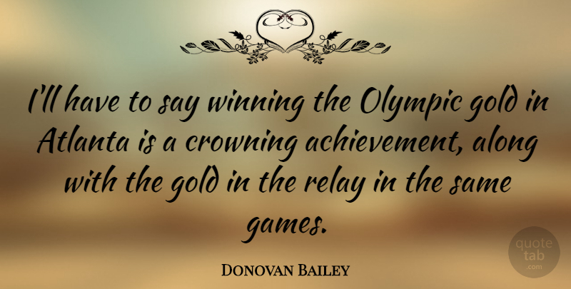Donovan Bailey Quote About Winning, Atlanta, Games: Ill Have To Say Winning...