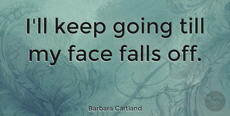 Barbara Cartland Quote About Fall, Faces, Keep Going: Ill Keep Going Till My...