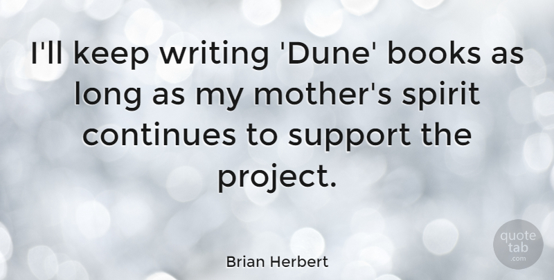 Brian Herbert Quote About Continues, Spirit: Ill Keep Writing Dune Books...