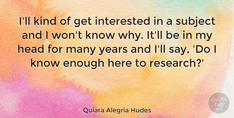 Quiara Alegria Hudes Quote About Subject: Ill Kind Of Get Interested...