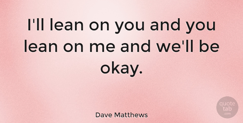 Dave Matthews Quote About Friendship, Your Best Friend, Dave: Ill Lean On You And...