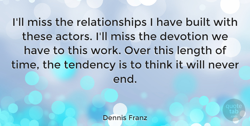 Dennis Franz Quote About Built, Length, Miss, Relationships, Tendency: Ill Miss The Relationships I...