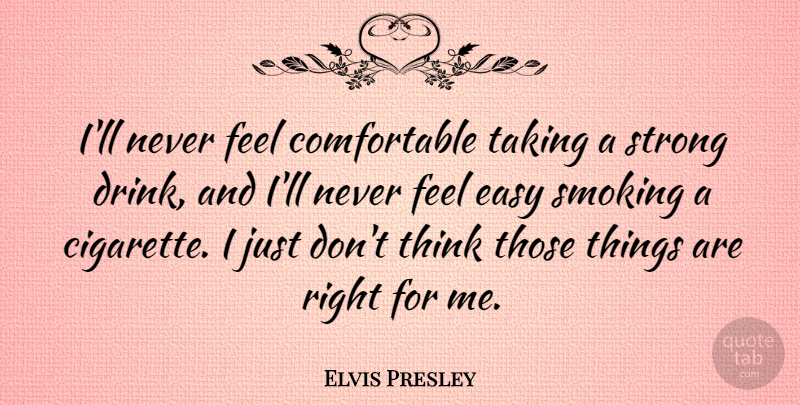 Elvis Presley Quote About Strong, Marijuana, Thinking: Ill Never Feel Comfortable Taking...