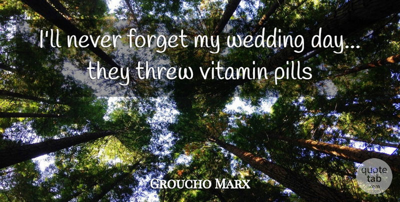 Groucho Marx Quote About Inspiration, Vitamins, Pills: Ill Never Forget My Wedding...