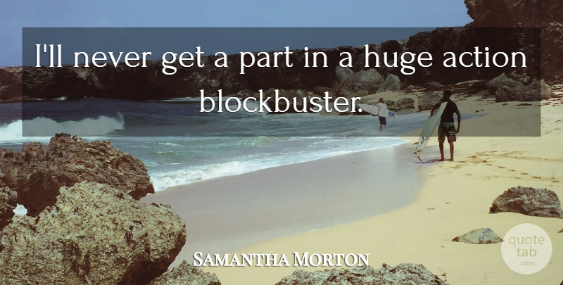 Samantha Morton Quote About Action, Blockbuster, Huge: Ill Never Get A Part...