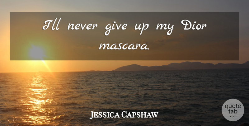 Jessica Capshaw Quote About Giving Up, Dior, Mascara: Ill Never Give Up My...