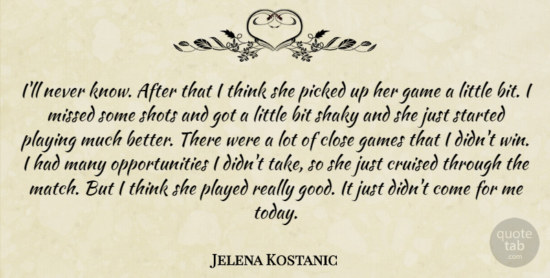 Jelena Kostanic Quote About Bit, Close, Game, Games, Missed: Ill Never Know After That...