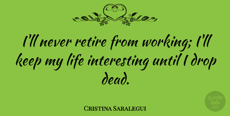 Cristina Saralegui Quote About Interesting, Retiring: Ill Never Retire From Working...