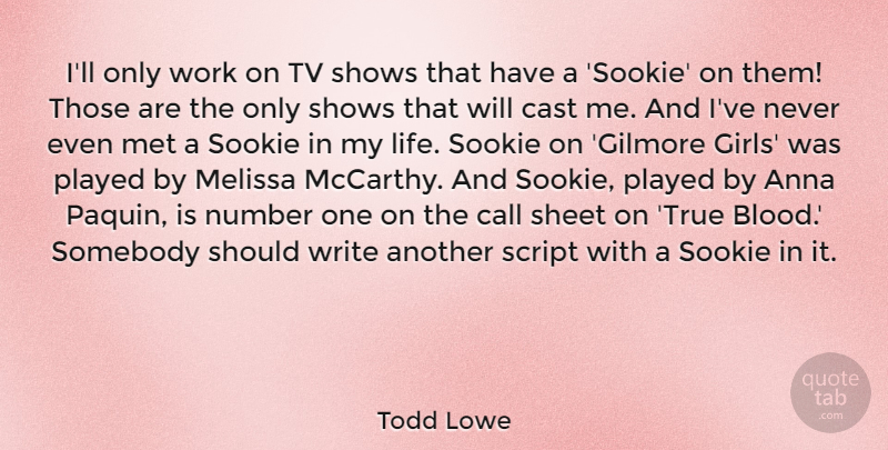 Todd Lowe Quote About Girl, Writing, Blood: Ill Only Work On Tv...