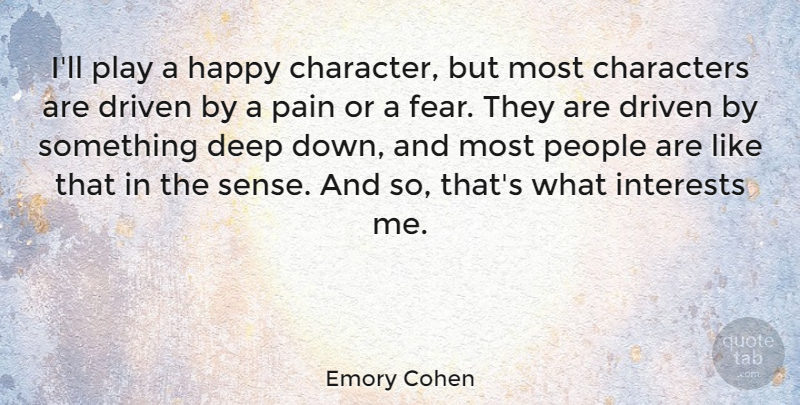 Emory Cohen Quote About Characters, Driven, Fear, Interests, Pain: Ill Play A Happy Character...