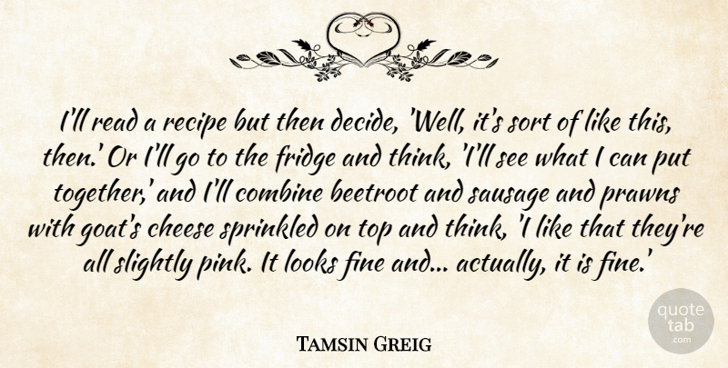 Tamsin Greig Quote About Combine, Fine, Fridge, Looks, Recipe: Ill Read A Recipe But...