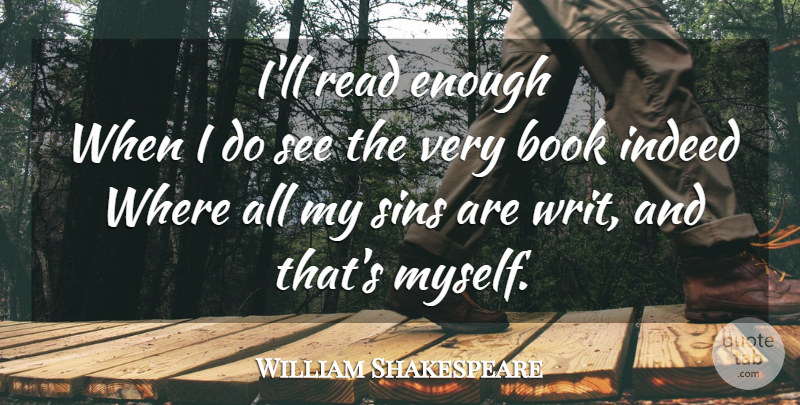 William Shakespeare Quote About Reading, Book, Sin: Ill Read Enough When I...