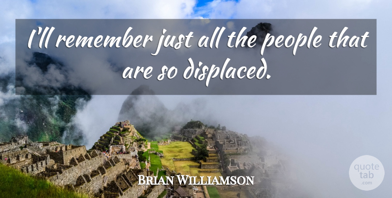 Brian Williamson Quote About People, Remember: Ill Remember Just All The...