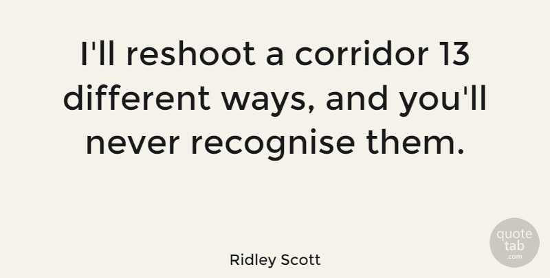 Ridley Scott Quote About undefined: Ill Reshoot A Corridor 13...