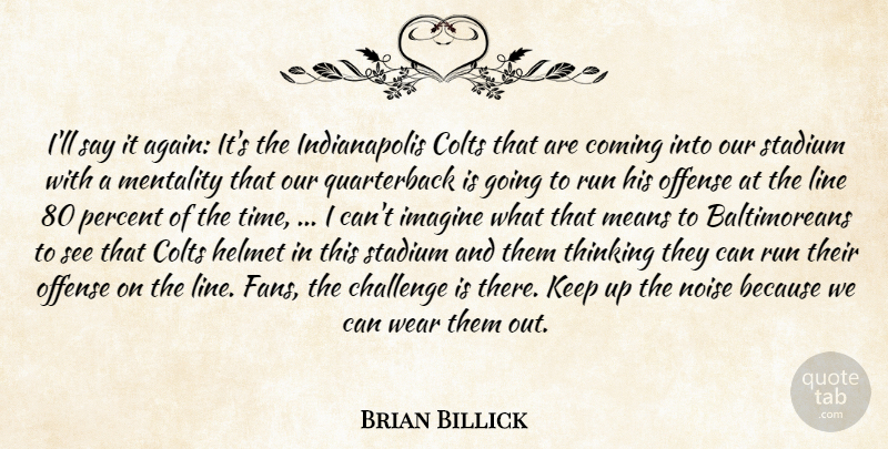 Brian Billick Quote About Challenge, Coming, Helmet, Imagine, Line: Ill Say It Again Its...