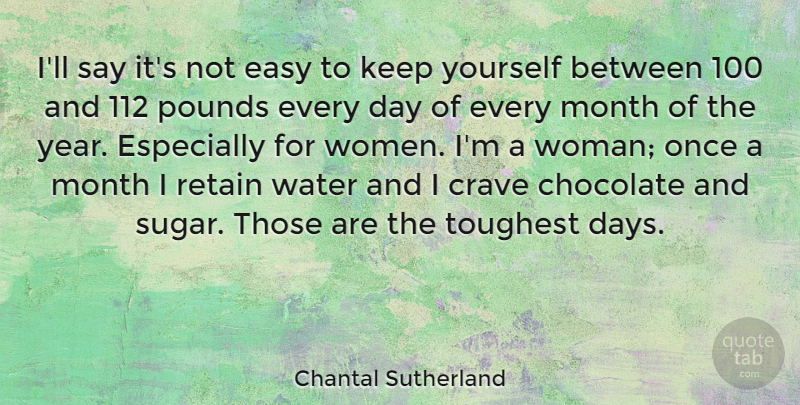 Chantal Sutherland Quote About Chocolate, Crave, Easy, Month, Pounds: Ill Say Its Not Easy...