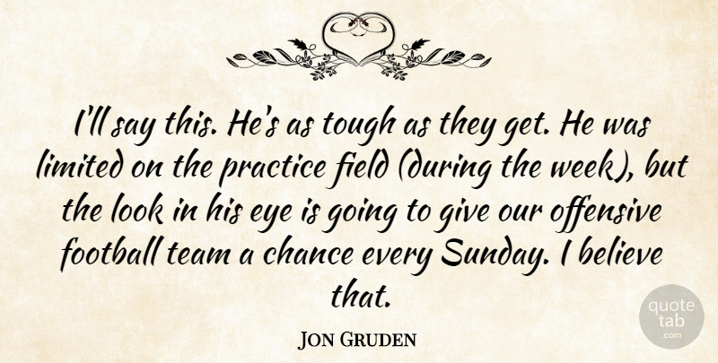 Jon Gruden Quote About Believe, Chance, Eye, Field, Football: Ill Say This Hes As...