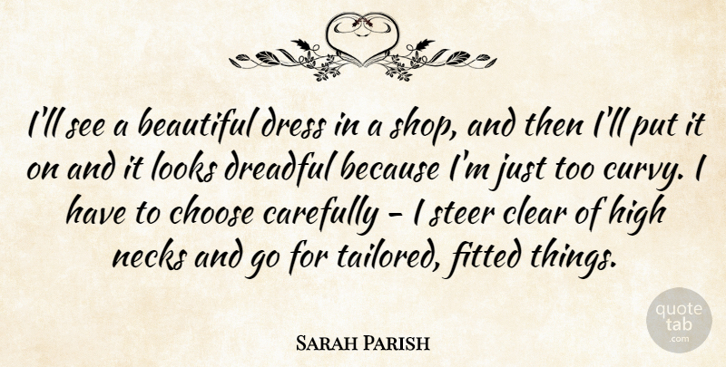 Sarah Parish Quote About Carefully, Clear, Dreadful, Fitted, High: Ill See A Beautiful Dress...