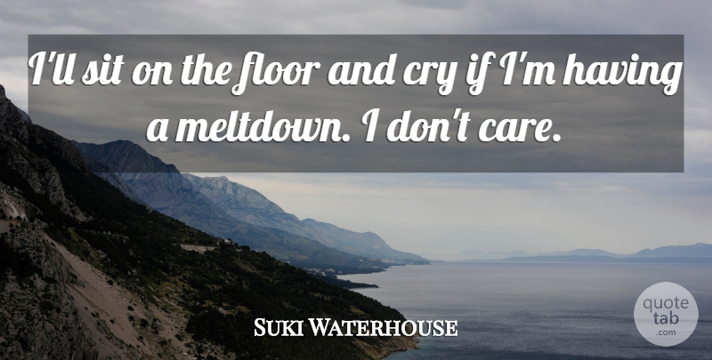 Suki Waterhouse Quote About Floor: Ill Sit On The Floor...