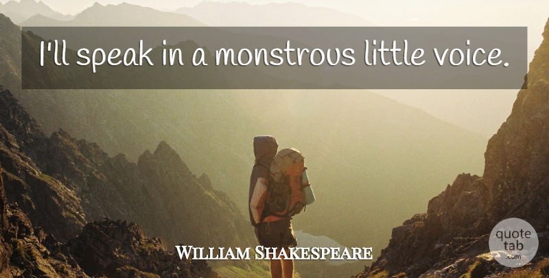 William Shakespeare Quote About Voice, Littles, Speak: Ill Speak In A Monstrous...