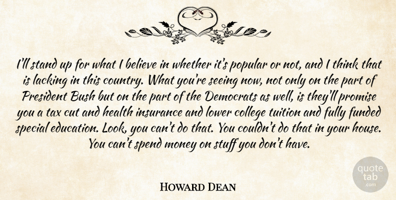 Howard Dean Quote About Believe, Bush, College, Cut, Democrats: Ill Stand Up For What...