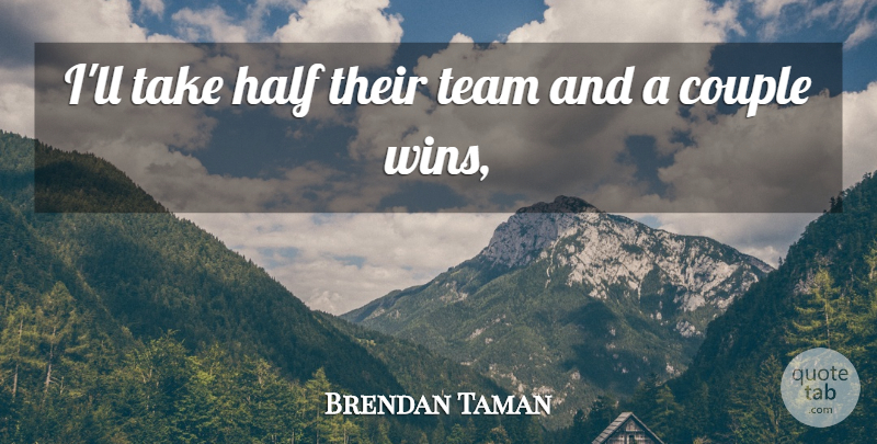 Brendan Taman Quote About Couple, Half, Team: Ill Take Half Their Team...