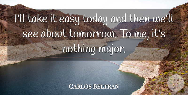 Carlos Beltran Quote About Easy, Today: Ill Take It Easy Today...