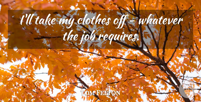 Tom Felton Quote About Jobs, Clothes: Ill Take My Clothes Off...