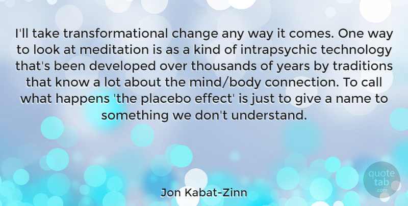 Jon Kabat-Zinn Quote About Call, Change, Developed, Happens, Meditation: Ill Take Transformational Change Any...
