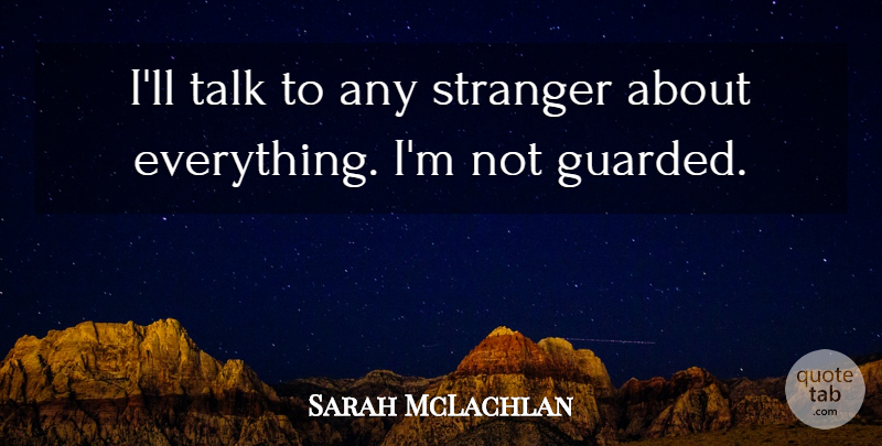 Sarah McLachlan Quote About undefined: Ill Talk To Any Stranger...