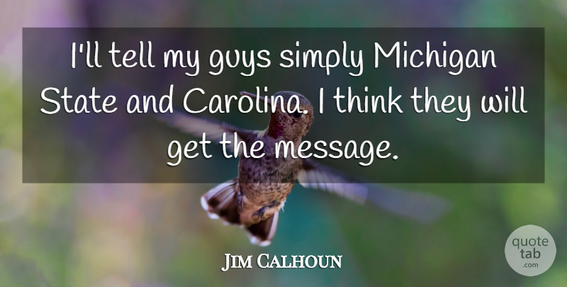 Jim Calhoun Quote About Guys, Michigan, Simply, State: Ill Tell My Guys Simply...