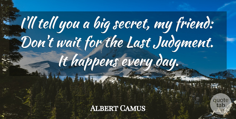 Albert Camus Quote About Happens, Last, Wait: Ill Tell You A Big...