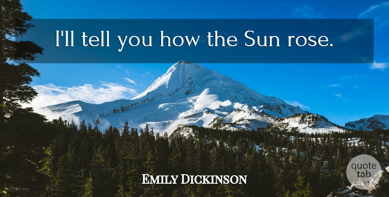 Emily Dickinson Quote About Rose, Sun: Ill Tell You How The...