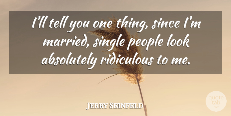 Jerry Seinfeld Quote About People, Looks, Ridiculous: Ill Tell You One Thing...
