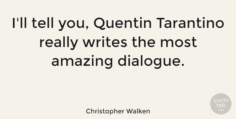 Christopher Walken Quote About Writing, Most Amazing, Tarantino: Ill Tell You Quentin Tarantino...