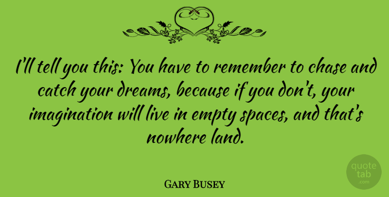 Gary Busey Quote About Dream, Land, Space: Ill Tell You This You...
