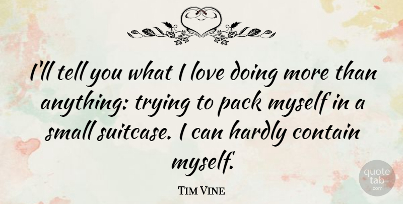 Tim Vine Quote About Funny, Humor, Trying: Ill Tell You What I...