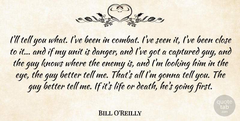 Bill O'Reilly Quote About Eye, Guy, Enemy: Ill Tell You What Ive...