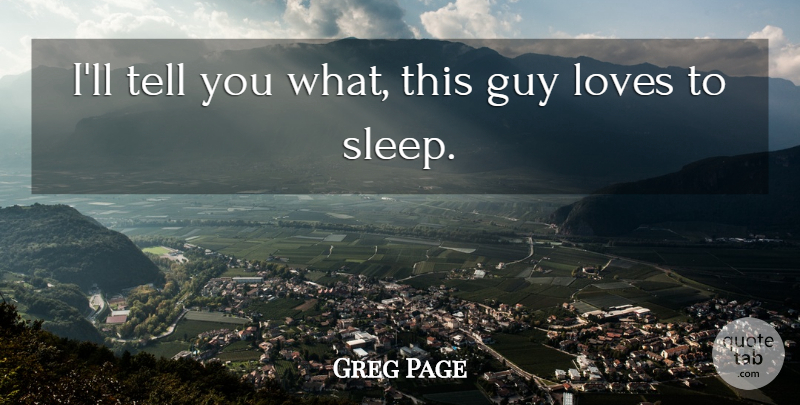 Greg Page Quote About Guy, Loves, Sleep: Ill Tell You What This...