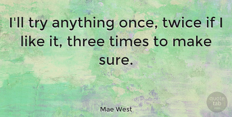 Mae West Quote About Life, Sexy, Trying: Ill Try Anything Once Twice...