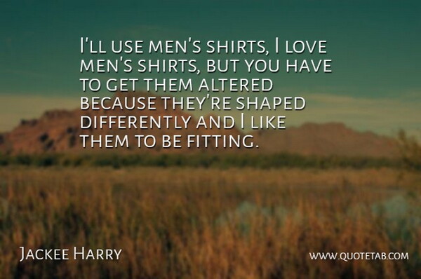 Jackee Harry Quote About Altered, Love, Men, Shaped: Ill Use Mens Shirts I...