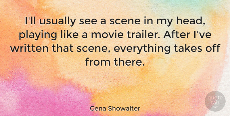 Gena Showalter Quote About Playing, Scene, Takes, Written: Ill Usually See A Scene...