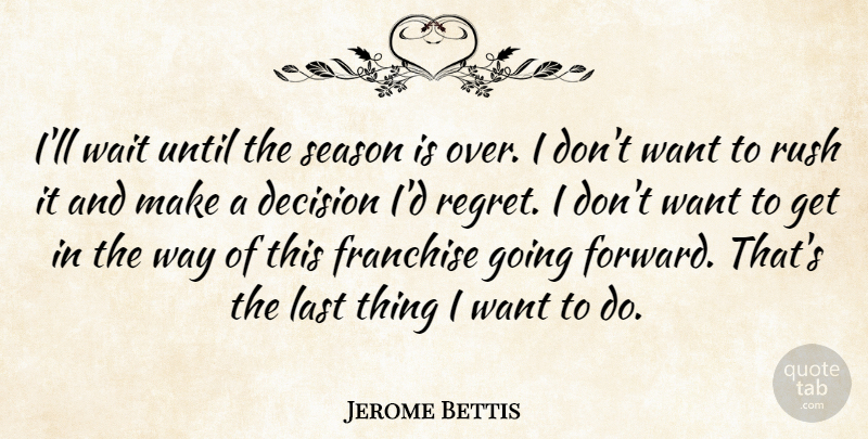 Jerome Bettis Quote About Decision, Franchise, Last, Rush, Season: Ill Wait Until The Season...