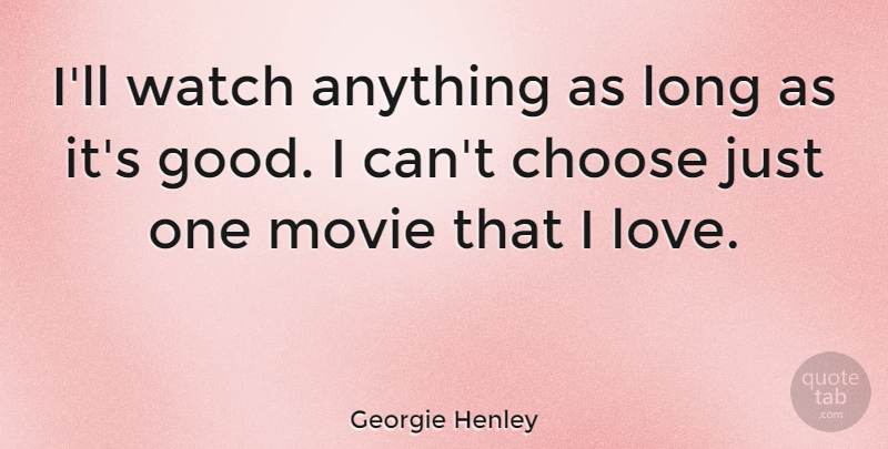 Georgie Henley Quote About Good, Love, Watch: Ill Watch Anything As Long...