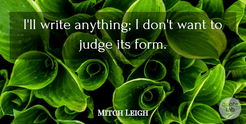 Mitch Leigh Quote About undefined: Ill Write Anything I Dont...